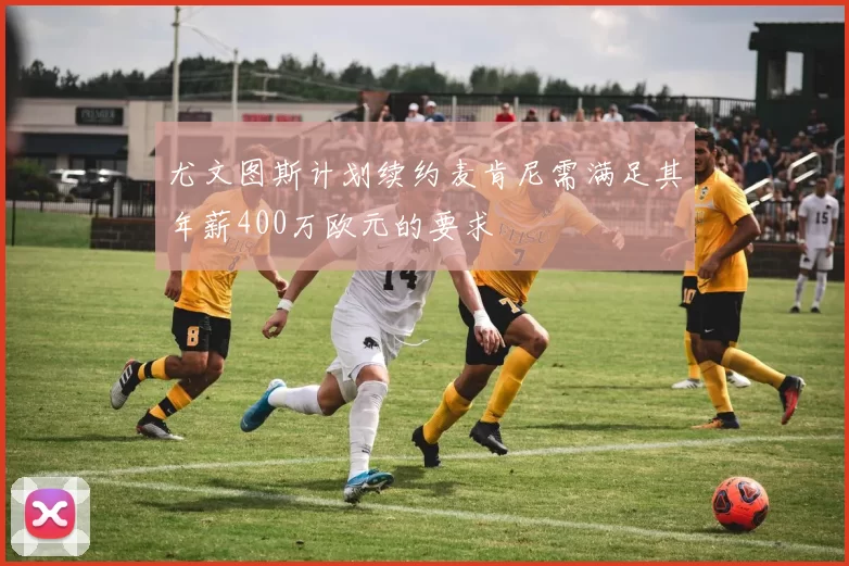 尤文图斯计划续约麦肯尼需满足其年薪400万欧元的要求