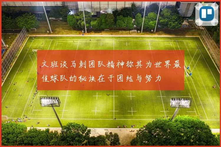 文班谈马刺团队精神称其为世界最佳球队的秘诀在于团结与努力